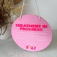 Treatment in Progress Round Sign